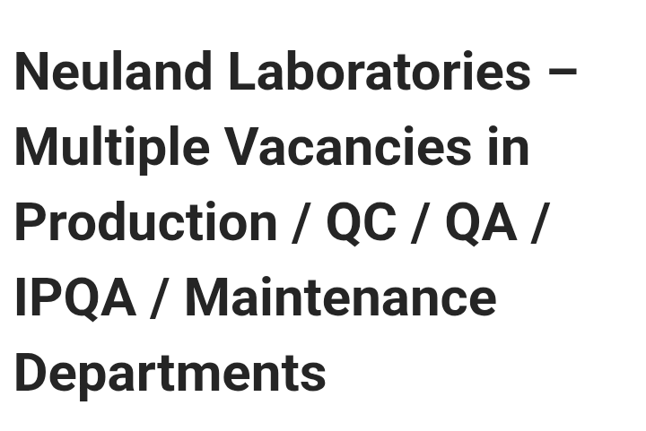 multiple pharma vacancies in multiple departments at Neuland Laboratories