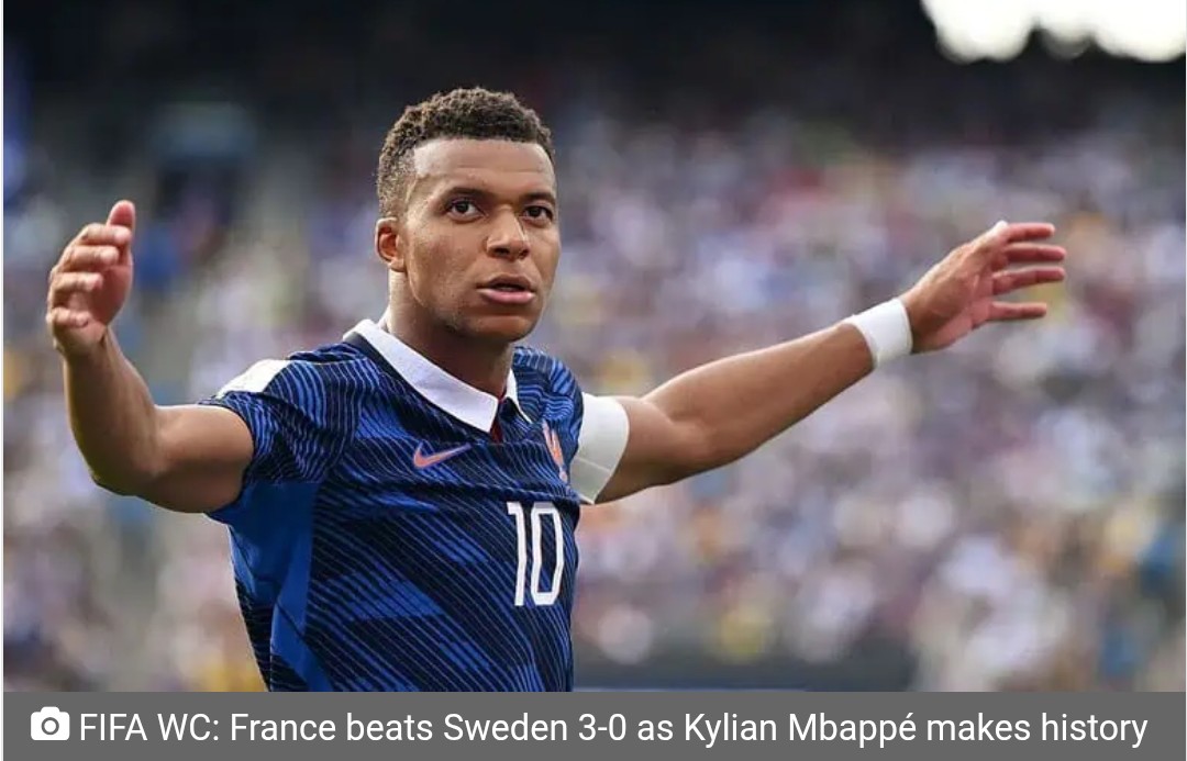FIFA WC: France beats Sweden 3-0 as Kylian Mbappé makes history