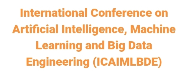 International Conference on Artificial Intelligence, Machine Learning and Big Data Engineering (ICAIMLBDE) In Istanbul, Turkey