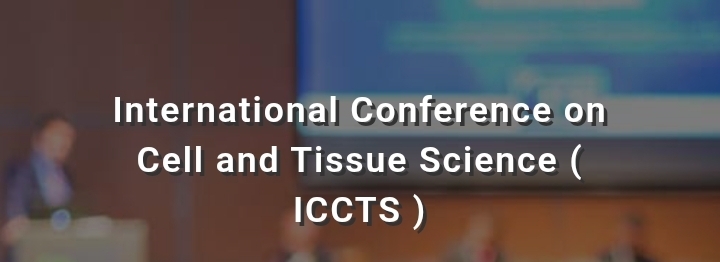 International Conference on Cell and Tissue Science (ICCTS) In Izmir, Turkey