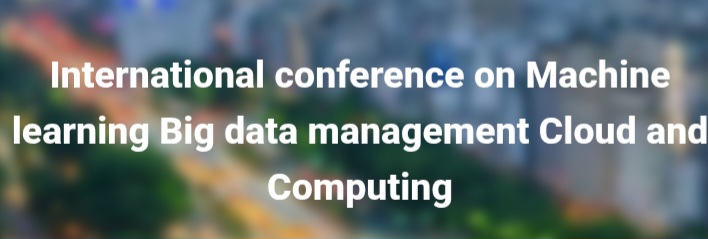 International conference on Machine learning Big data management Cloud and Computing (ICMBDC) In Istanbul, Turkey