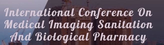 International Conference on Medical Imaging Sanitation and Biological Pharmacy (ICMISBP) In Nizhny Novgorod, Russia
