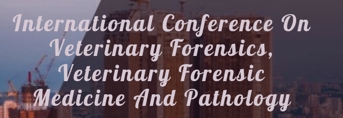 International Conference on Veterinary Forensics, Veterinary Forensic Medicine and Pathology (ICVFVFMP) In Moscow, Russia