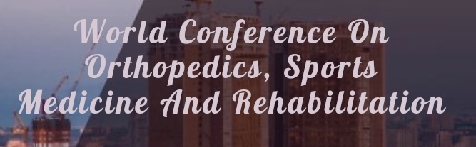 World Conference on Orthopedics, Sports Medicine and Rehabilitation (WCOSMR) In Ankara, Turkey